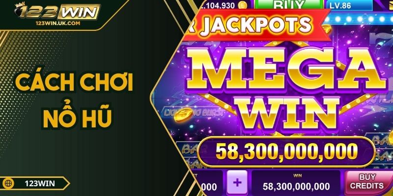 Hướng Dẫn Chi Tiết Cách Chơi Nổ Hũ Dễ Thắng Tại 123win