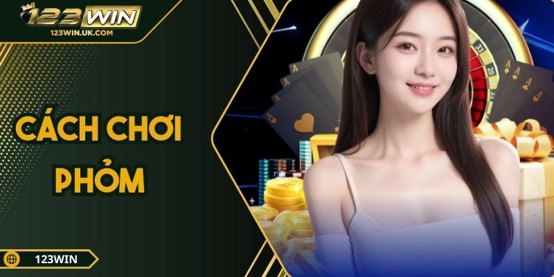 Cách Chơi Phỏm - Bí Quyết Giúp Game Thủ Thắng Lớn