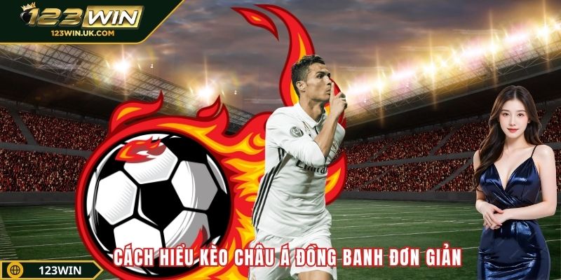 Cách hiểu kèo châu Á đồng banh đơn giản