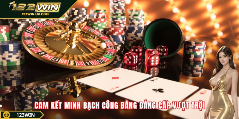 Cam kết minh bạch công bằng đẳng cấp vượt trội