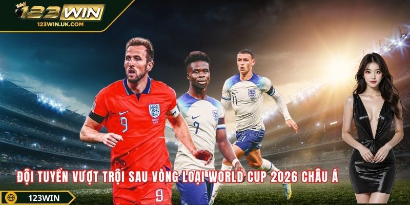  Đội tuyển vượt trội sau vòng loại World Cup 2026 châu Á