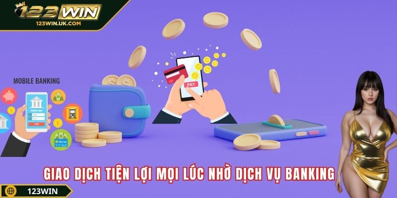 Giao dịch tiện lợi mọi lúc nhờ dịch vụ Banking