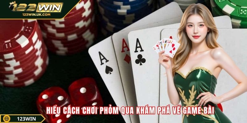 Hiểu cách chơi Phỏm qua khám phá về game bài