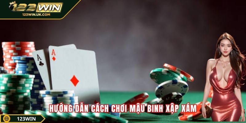 Hướng dẫn cách chơi Mậu binh xập xám