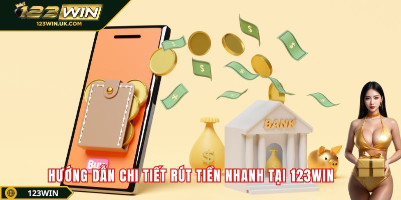 Hướng dẫn chi tiết rút tiền nhanh tại 123win