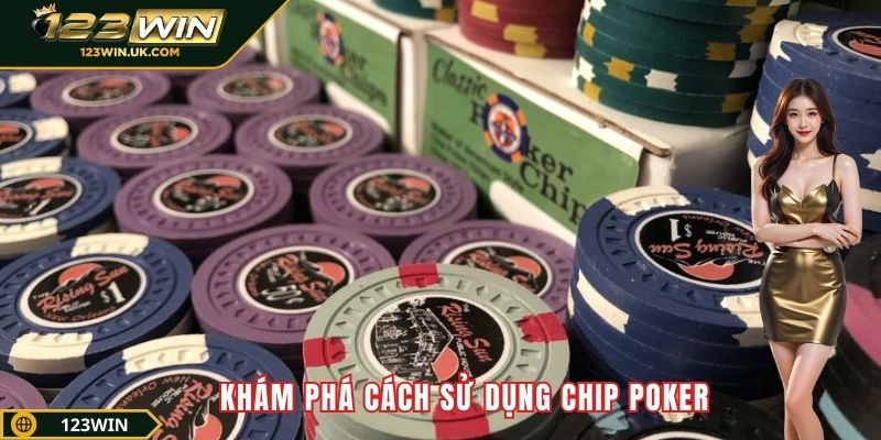 Khám phá cách sử dụng chip poker