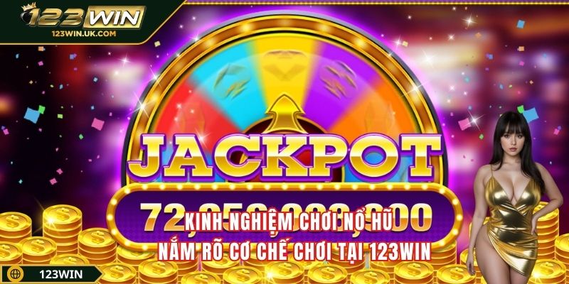 Kinh nghiệm chơi nổ hũ - Nắm rõ cơ chế chơi tại 123win