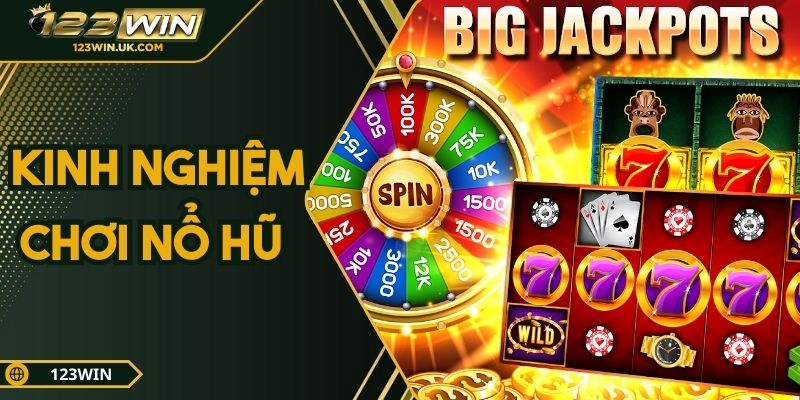 Kinh Nghiệm Nổ Hũ Tại 123win – Bí Kíp Săn Thưởng Triệu Đô