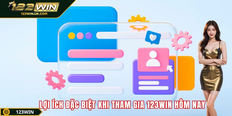 Lợi ích đặc biệt khi tham gia 123win hôm nay