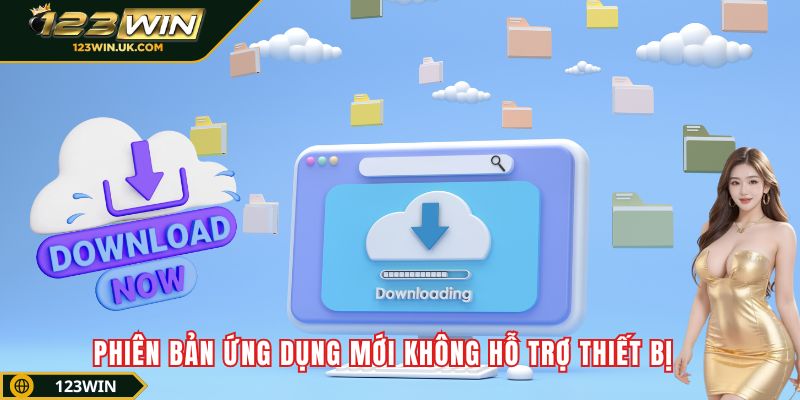 Tải App 123win Miễn Phí - Trải Nghiệm Cá Cược Mượt Mà Phiên bản ứng dụng mới không hỗ trợ thiết bị