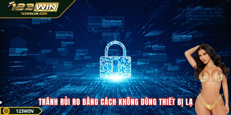Tránh rủi ro bằng cách không dùng thiết bị lạ